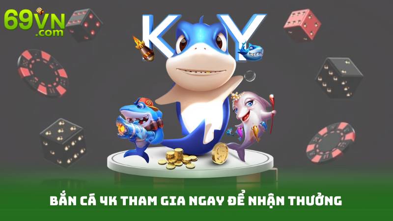 Bắn Cá 4K tham gia ngay để nhận thưởng