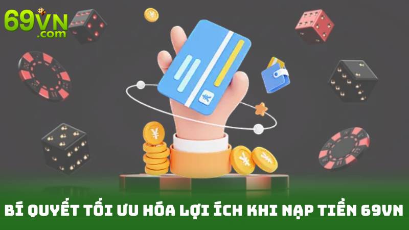 Nạp Tiền 69vn - Bước Đệm Thành Công Cho Người Chơi 3 Bí Quyết Tối Ưu Hóa Lợi Ích Khi Nạp Tiền 69vn