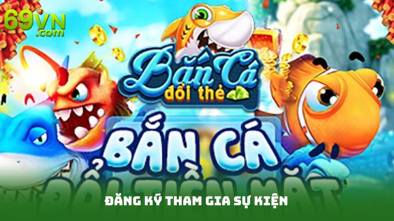Sự Kiện Bắn Cá Đặc Biệt - Thử Sức Với Phần Thưởng Siêu Hấp Dẫn 3 Đăng ký tham gia sự kiện