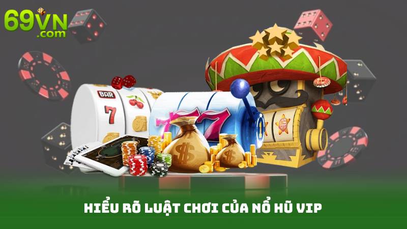 Hiểu rõ luật chơi của Nổ hũ VIP