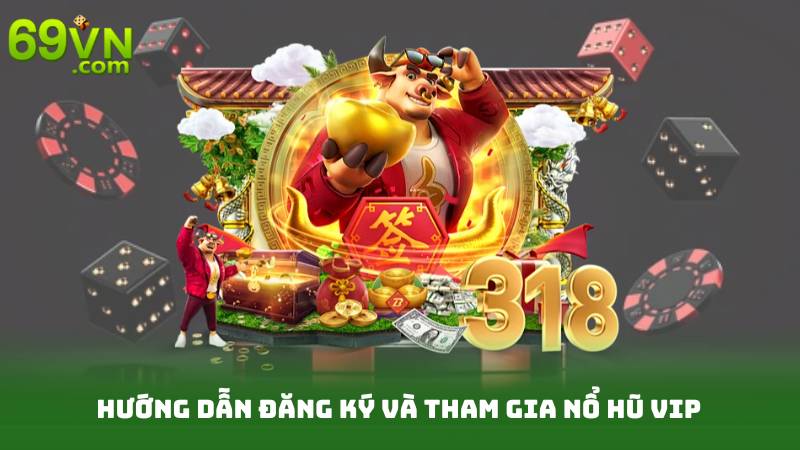 Hướng dẫn đăng ký và tham gia Nổ hũ VIP