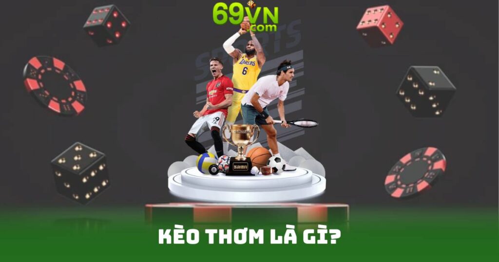 Kèo Thơm Là Gì? Cách Nhận Biết Kèo Đỉnh Cao Cho Người Mới 1 Kèo Thơm Là Gì?