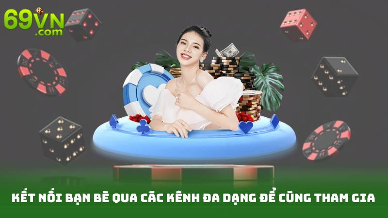 Giới Thiệu Bạn Bè – Nhận Ngay Thưởng Khủng Cùng Nhau 3 Kết nối bạn bè qua các kênh đa dạng để cùng tham gia