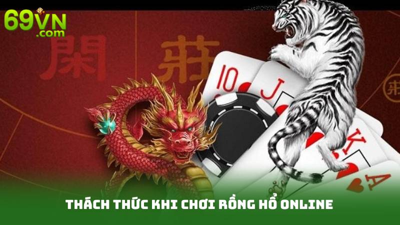 Thách thức khi chơi rồng hổ online