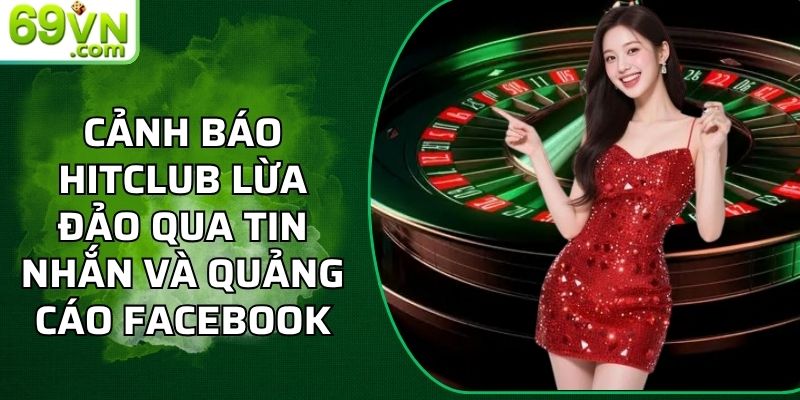 Cảnh Báo Hitclub Lừa Đảo Qua Tin Nhắn Và Quảng Cáo Facebook 1 Cảnh báo Hitclub lừa đảo